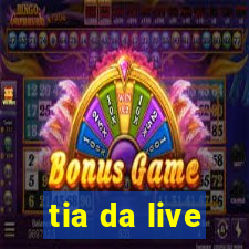 tia da live